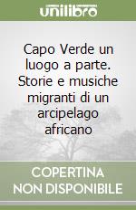 Capo Verde un luogo a parte. Storie e musiche migranti di un arcipelago africano