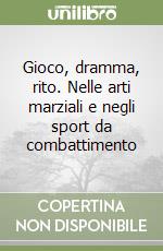 Gioco, dramma, rito. Nelle arti marziali e negli sport da combattimento libro