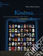 Kinema. Il cinema sulle tracce del cinema. Dal film alle arti elettroniche, andata e ritorno