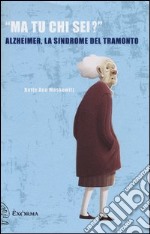 «Ma tu chi sei?» Alzheimer, la sindrome del tramonto libro