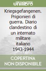 Kriegsgefangenen. Prigionieri di guerra. Diario clandestino di un internato militare italiano 1943-1944 libro