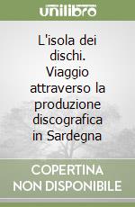 L'isola dei dischi. Viaggio attraverso la produzione discografica in Sardegna