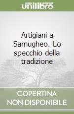 Artigiani a Samugheo. Lo specchio della tradizione libro