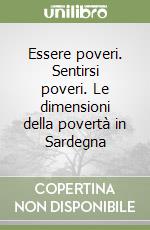Essere poveri. Sentirsi poveri. Le dimensioni della povertà in Sardegna libro
