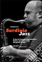 Sardinia Jazz. Il jazz in Sardegna negli anni Zero. Musica, musicisti, eventi, discografia di base