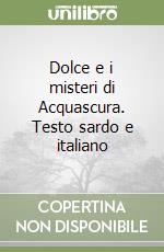 Dolce e i misteri di Acquascura. Testo sardo e italiano