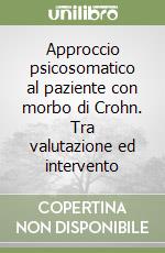 Approccio psicosomatico al paziente con morbo di Crohn. Tra valutazione ed intervento libro