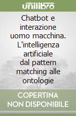 Chatbot e interazione uomo macchina. L'intelligenza artificiale dal pattern matching alle ontologie libro