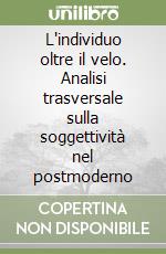 L'individuo oltre il velo. Analisi trasversale sulla soggettività nel postmoderno