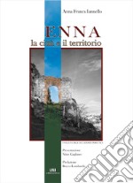 Enna. La città e il territorio libro