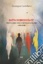 Basta dobrodoslice. Price o miru i ratu u bivsoj Jugoslaviji (1992-2016) libro