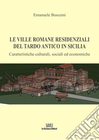 Le ville romane  residenziali del tardo antico in Sicilia. Caratteristiche culturali, sociali ed economiche libro