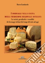 I formaggi nella cucina della tradizione regionale siciliana. La varietà, peculiarità e versatilità dei formaggi siciliani dal tempo del mito a oggi libro