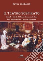 Il teatro sospirato. Vicende e attività del Teatro Comunale di Enna dalle origini agli Anni Trenta del Novecento libro