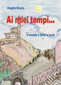 Ai miei tempi... Il mondo è fatto a scale