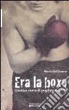 Era la boxe. Quattro storie di pugilato del '900 libro