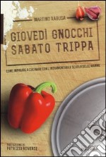 Giovedì gnocchi sabato trippa. Come imparare a cucinare con l'intramontabile scuola delle mamme libro