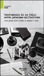 Confessioni di un folle sotto processo all'inferno. Atto primo, atto ultimo. In bianco e nero libro