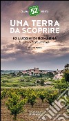 Una terra da scoprire. 52 luoghi di Romagna tra piazze, borghi, paesaggi libro