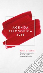 Agenda filosofica 2018. Vivere la creatività. Cinquantadue massime di artisti, politici, scienziati e filosofi