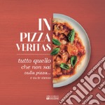 In pizza veritas. Tutto quello che non sai sulla pizza... e su te stesso libro