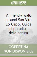 A Friendly walk around San Vito Lo Capo. Guida al paradiso della natura libro