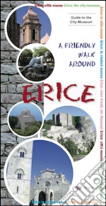 A Friendly walk around Erice. Guide to the city-musem libro