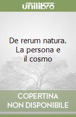De rerum natura. La persona e il cosmo libro
