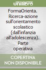 FormaOrienta. Ricerca-azione sull'orientamento scolastico (dall'infanzia all'adolescenza). Parte operativa libro