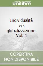 Individualità v/s globalizzazione. Vol. 1
