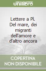 Lettere a Pì. Del mare, dei migranti dell'amore e d'altro ancora