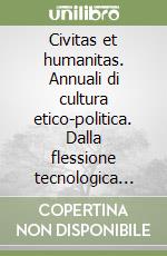 Civitas et humanitas. Annuali di cultura etico-politica. Dalla flessione tecnologica della ragione alla nemesi della ragione teoretica libro