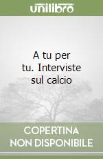 A tu per tu. Interviste sul calcio libro