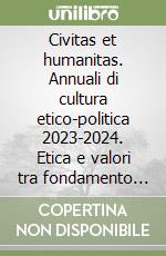 Civitas et humanitas. Annuali di cultura etico-politica 2023-2024. Etica e valori tra fondamento ontologico del passato e rischio «fondamentalismo tecnologico» del presente libro