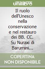 Il ruolo dell'Unesco nella conservazione e nel restauro dei BB. CC. Su Nuraxi di Barumini patrimonio dell'umanità libro