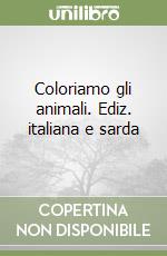 Coloriamo gli animali. Ediz. italiana e sarda libro