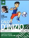 Calcio d'inizio letto da Luigi Garlando. Audiolibro. 2 CD Audio libro