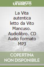 La Vita autentica letto da Vito Mancuso. Audiolibro. CD Audio formato MP3 libro