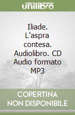 Iliade. L'aspra contesa. Audiolibro. CD Audio formato MP3