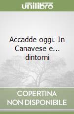 Accadde oggi. In Canavese e... dintorni libro