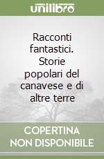 Racconti fantastici. Storie popolari del canavese e di altre terre libro