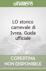 LO storico carnevale di Ivrea. Guida ufficiale libro