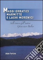 Massi erratici, marmitte e laghi morenici. Sulle tracce dell'antico ghiacciaio Balteo libro