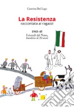 La Resistenza raccontata ai ragazzi. 1943-45. I ricordi del Nane, bambino di 10 anni. Nuova ediz.