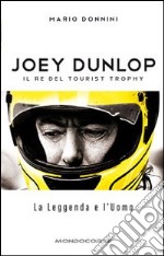 Joey Dunlop. Il re del Tourist Trophy. La leggenda e l'uomo libro