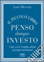 Il piccolo libro penso dunque investo. Come essere il miglior alleato dei propri investimenti libro