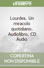 Lourdes. Un miracolo quotidiano. Audiolibro. CD Audio libro