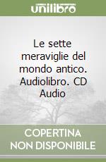 Le sette meraviglie del mondo antico. Audiolibro. CD Audio