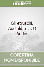 Gli etruschi. Audiolibro. CD Audio