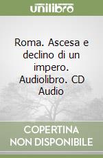 Roma. Ascesa e declino di un impero. Audiolibro. CD Audio